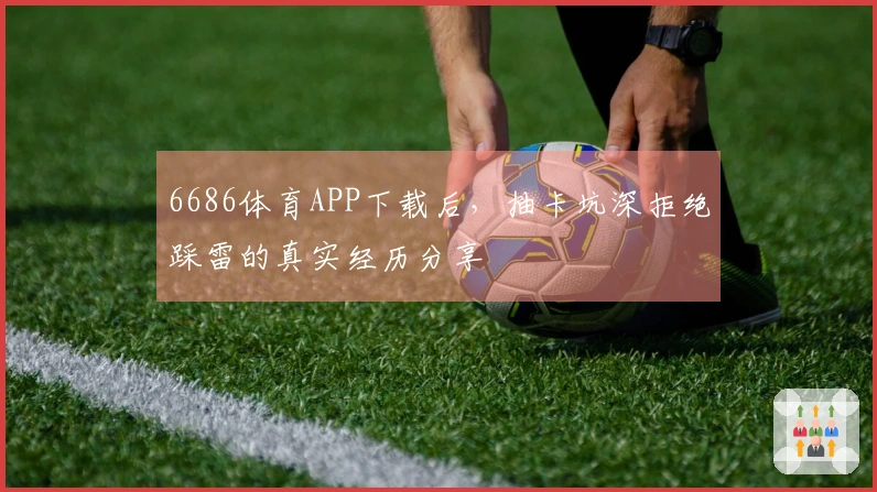 6686体育APP下载后，抽卡坑深拒绝踩雷的真实经历分享