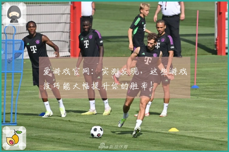 爱游戏官网：实测发现，这些游戏技巧能大幅提升你的胜率！